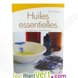 Huiles essentielles, Se soigner par l\'aromath�rapie, Nelly Grosjean, Ed Eyrolles Pratique