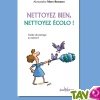 Nettoyez bien, Nettoyez Ecolo, le guide du m�nage �cologique au naturel