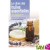 Le choix des huiles essentielles, 20 huiles indispensables, initiation � l'aromath�rapie