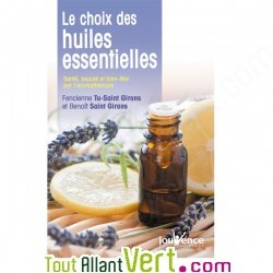 Le choix des huiles essentielles, 20 huiles indispensables, initiation � l\'aromath�rapie