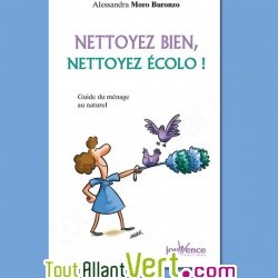Nettoyez bien, Nettoyez Ecolo, le guide du m�nage �cologique au naturel