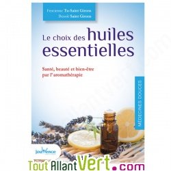 Le choix des huiles essentielles, sant�, beaut� et bien-�tre, Fabienne et Beno�t Saint Girons
