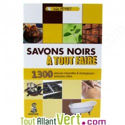Savons Noirs � tout faire, 1300 trucs et astuces naturels et �cologiques, de In�s Peyret