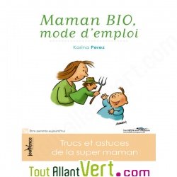 Maman Bio,mode d\'emploi de Karina Perez