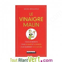 Le vinaigre malin, tous les bienfaits pour la sant� et la maison d\'un ingr�dient 100% naturel